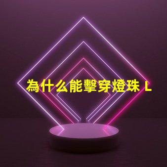 為什么能擊穿燈珠 LED燈珠為什么會燒